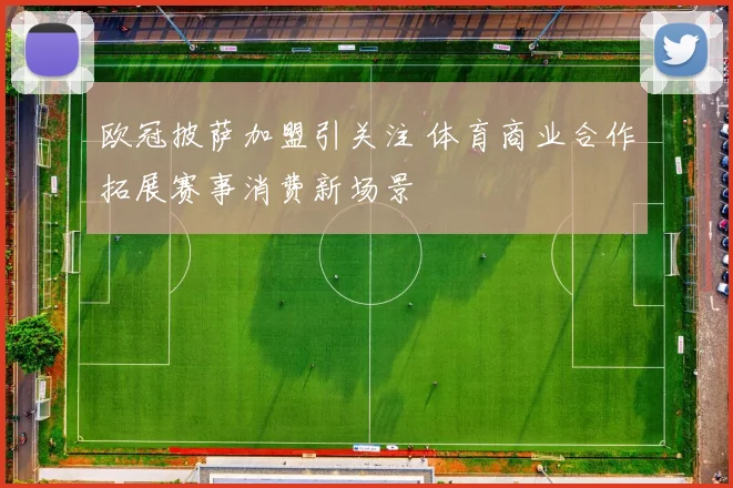欧冠披萨加盟引关注 体育商业合作拓展赛事消费新场景