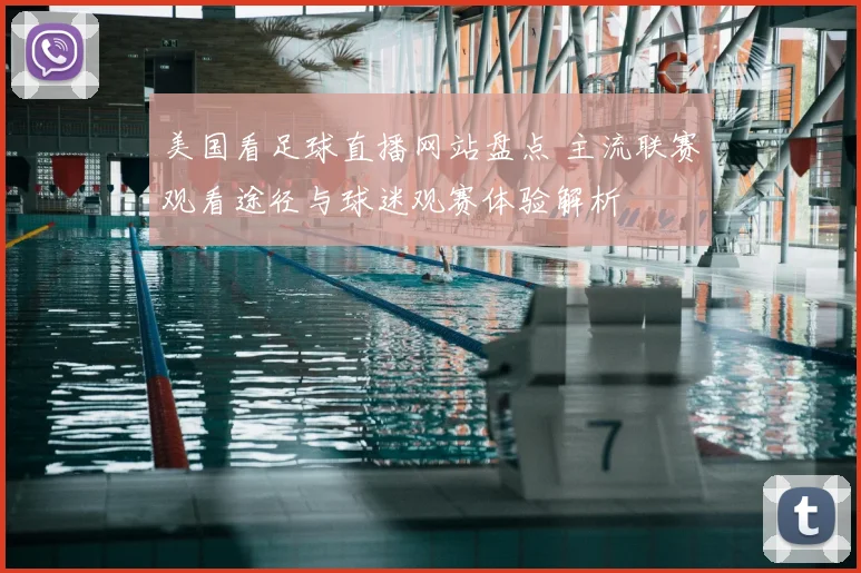 美国看足球直播网站盘点 主流联赛观看途径与球迷观赛体验解析
