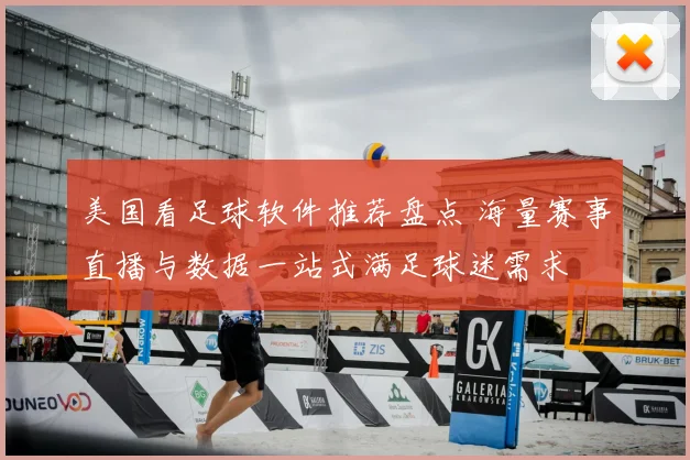 美国看足球软件推荐盘点 海量赛事直播与数据一站式满足球迷需求