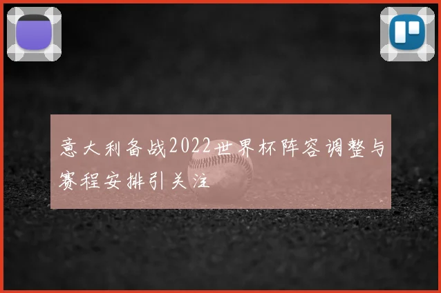 意大利备战2022世界杯阵容调整与赛程安排引关注