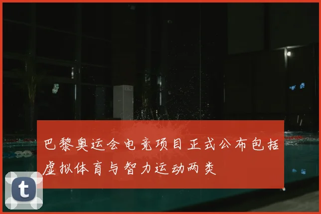 巴黎奥运会电竞项目正式公布包括虚拟体育与智力运动两类