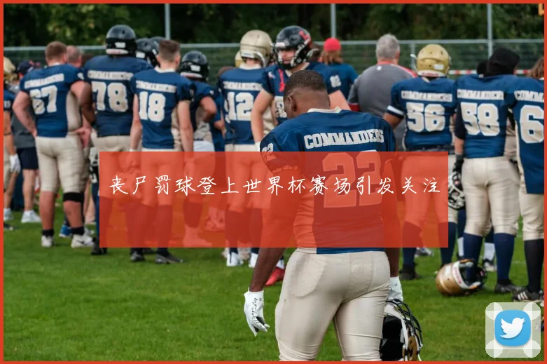 丧尸罚球登上世界杯赛场引发关注